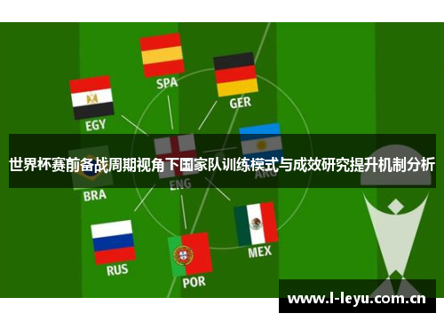 世界杯赛前备战周期视角下国家队训练模式与成效研究提升机制分析